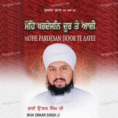 Mohe Pardesan Door Te Aayee - Bhai Onkaar Singh Una Waley cover album