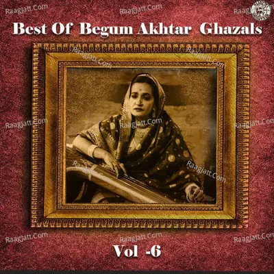 Best of Begum Akhtar Ghazals Vol 6 - Begum Akhtar cover album