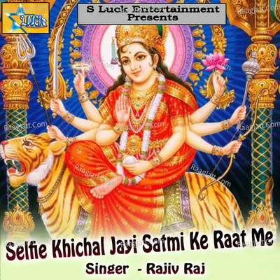 Selfie Khichal Jayi Satmi Ke Raat Me - Rajiv Raj cover album