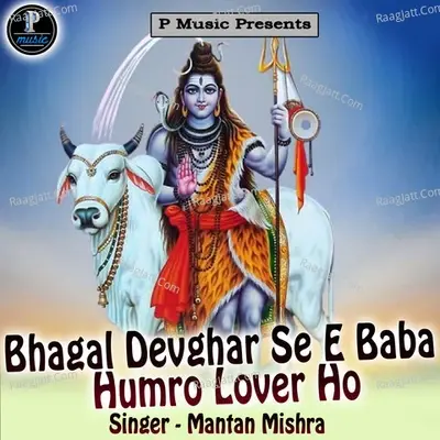 Bhagal Devghar Se E Baba Humro Lover Ho - Mantan Mishra cover album