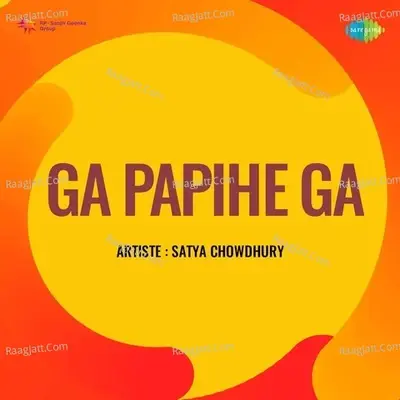 Ga Papihe Ga - Satya Chowdhury - Satya Chowdhury cover album