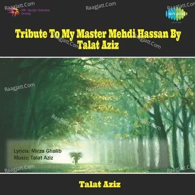 Tribute To My Master Mehdi Hassan By Talat Aziz - Talat Aziz cover album