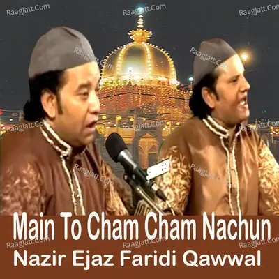 Main To Cham Cham Nachun - Nazir Ejaz Faridi Qawwal cover album