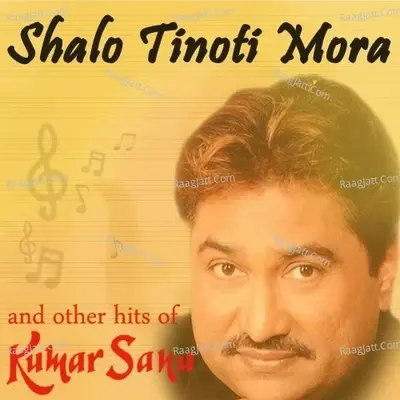 Shalo Tinoti Mora And Other Hits Of Kumar Sanu - Kumar Sanu cover album