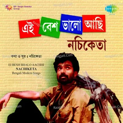 Ei Besh Bhalo Aachhi - Nachiketa - Nachiketa Chakraborty cover album