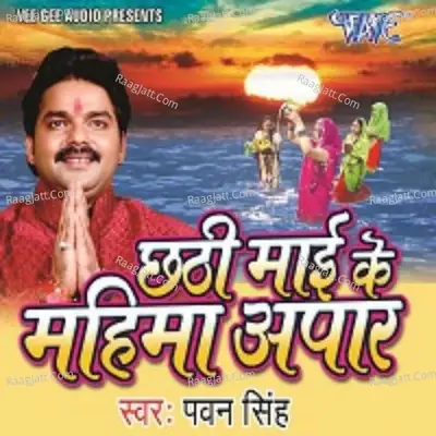 Chhathi Mai Ke Mahima Apar - Pawan Singh cover album