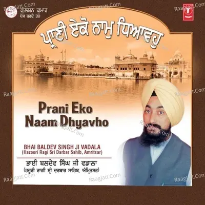 Prani Eko Naam Dhyavho - Bhai Baldev Singh Wadala (Hazoori Ragi Sri Darbar Sahib Amritsar) cover album