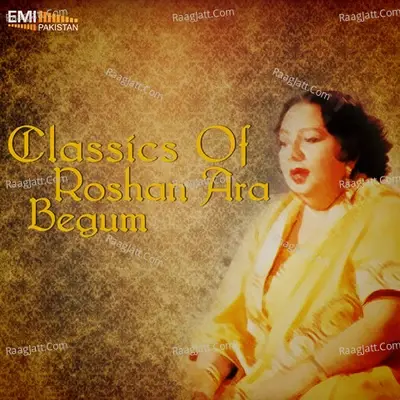 Classics of Roshan Ara Begum - Roshan Ara Begum cover album