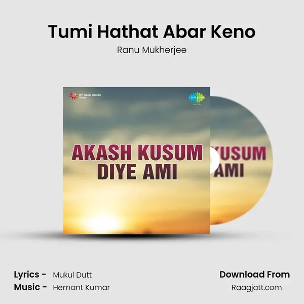 Tumi Hathat Abar Keno mp3 song