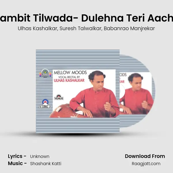 Raga- Darbari Kanada Vilambit Tilwada- Dulehna Teri Aachhi Lagi Madhya Laya- Tee - Ulhas Kashalkar album cover 