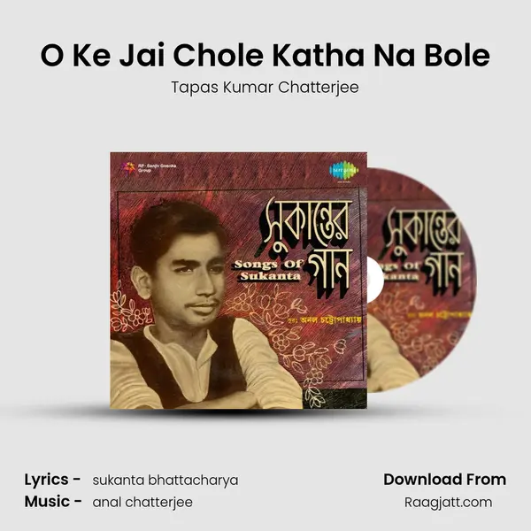 O Ke Jai Chole Katha Na Bole - Tapas Kumar Chatterjee album cover 