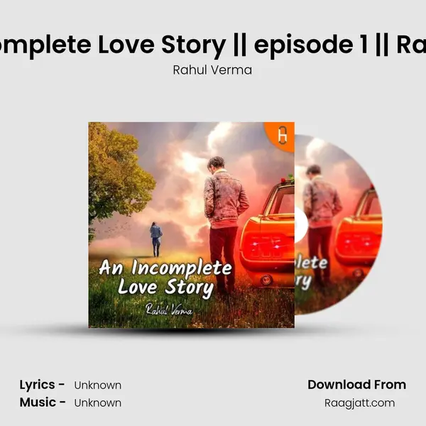 An Incomplete Love Story || episode 1 || Rahul Ver mp3 song