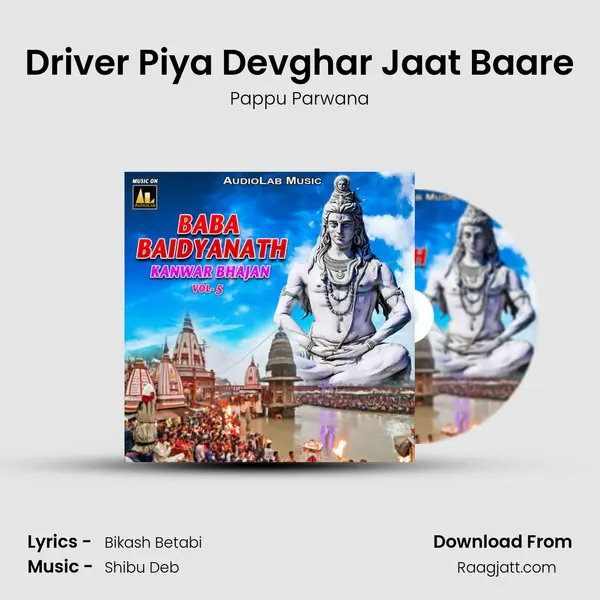 Driver Piya Devghar Jaat Baare mp3 song