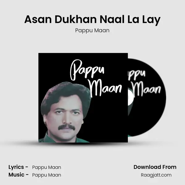 Asan Dukhan Naal La Lay - Pappu Maan album cover 