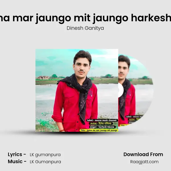 jyanu ma mar jaungo mit jaungo harkesh Meena mp3 song