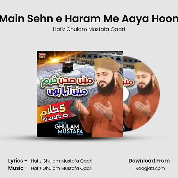 Main Sehn e Haram Me Aaya Hoon - Hafiz Ghulam Mustafa Qadri album cover 