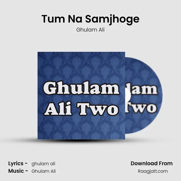 Tum Na Samjhoge - Ghulam Ali album cover 