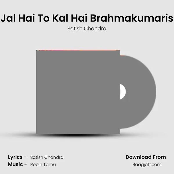 Jal Hai To Kal Hai Brahmakumaris - Satish Chandra album cover 