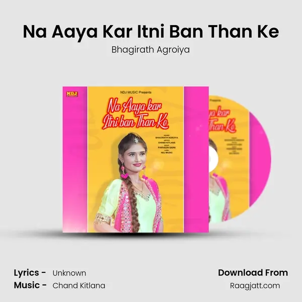 Na Aaya Kar Itni Ban Than Ke - Bhagirath Agroiya mp3 song