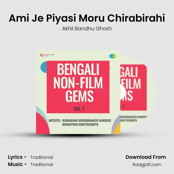 Ami Je Piyasi Moru Chirabirahi - Akhil Bandhu Ghosh mp3 song