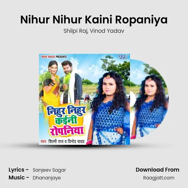 Nihur Nihur Kaini Ropaniya - Shilpi Raj mp3 song