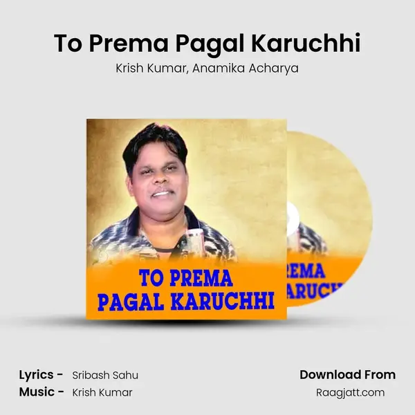 To Prema Pagal Karuchhi - Krish Kumar mp3 song