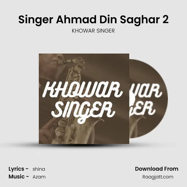 Singer Ahmad Din Saghar 2 mp3 song