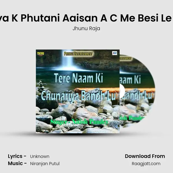 Piya K Phutani Aaisan A C Me Besi Le La - Jhunu Raja mp3 song