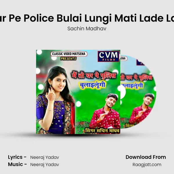 Me To Ghar Pe Police Bulai Lungi Mati Lade Ladai Sajna - Sachin Madhav album cover 