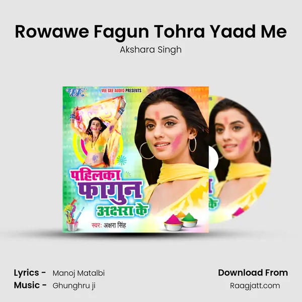 Rowawe Fagun Tohra Yaad Me - Akshara Singh mp3 song