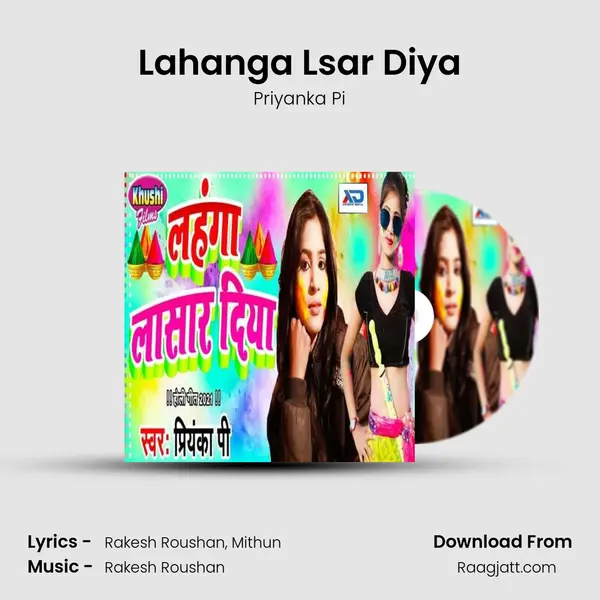 Lahanga Lsar Diya - Priyanka Pi mp3 song