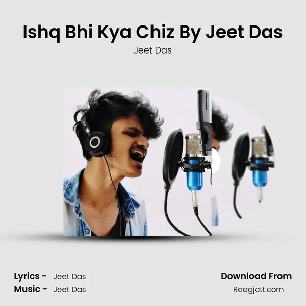 Ishq Bhi Kya Chiz By Jeet Das mp3 song