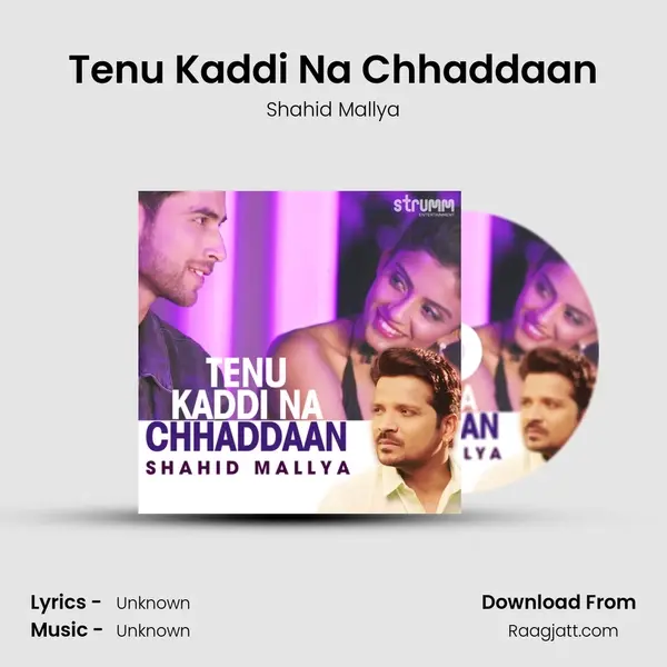 Tenu Kaddi Na Chhaddaan - Shahid Mallya mp3 song