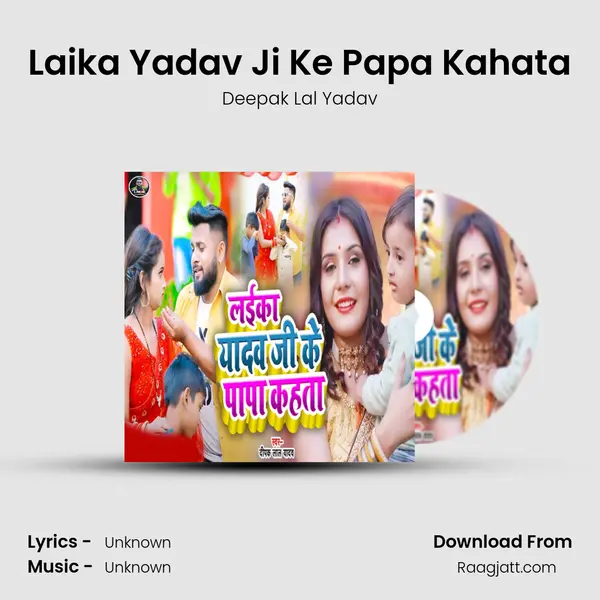 Laika Yadav Ji Ke Papa Kahata mp3 song