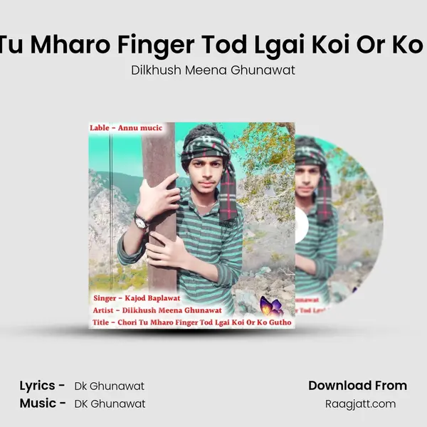 Chori Tu Mharo Finger Tod Lgai Koi Or Ko Gutho mp3 song