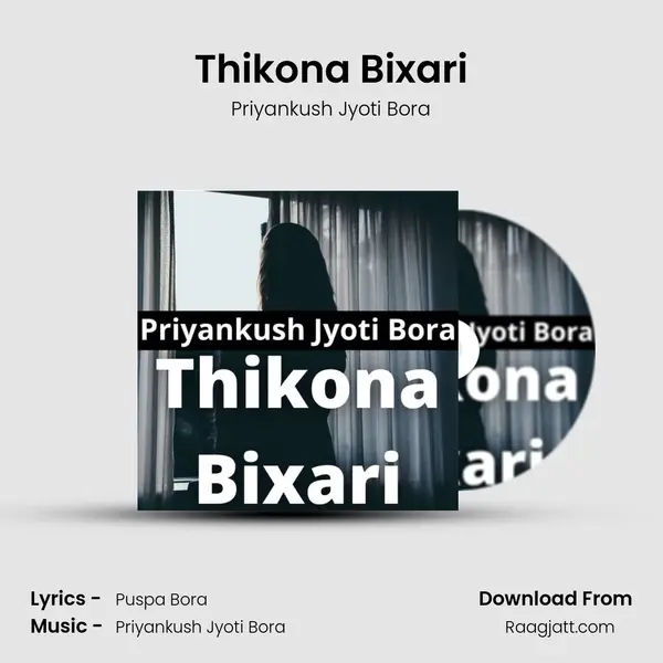 Thikona Bixari - Priyankush Jyoti Bora mp3 song