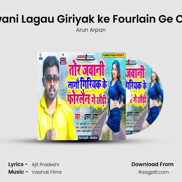 Tor Jawani Lagau Giriyak ke Fourlain Ge Chhaudi - Arun Arpan album cover 