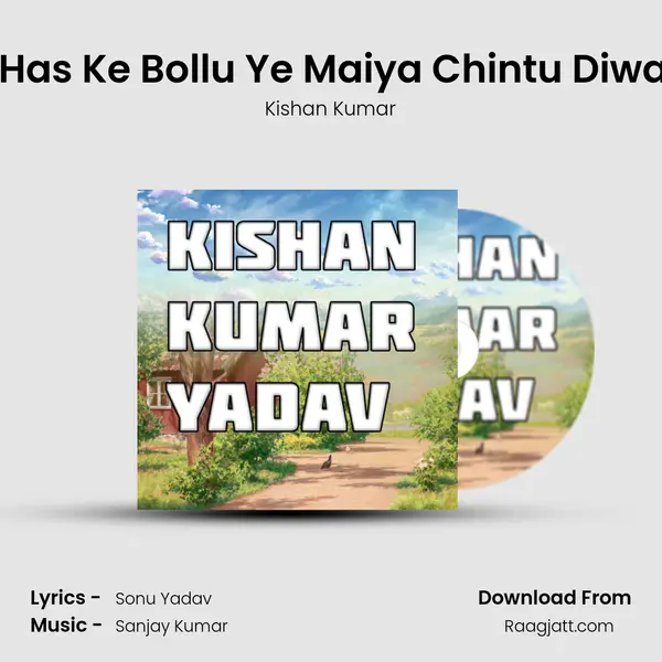 Tu Has Ke Bollu Ye Maiya Chintu Diwana - Kishan Kumar album cover 