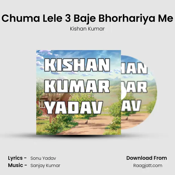 Chuma Lele 3 Baje Bhorhariya Me - Kishan Kumar album cover 