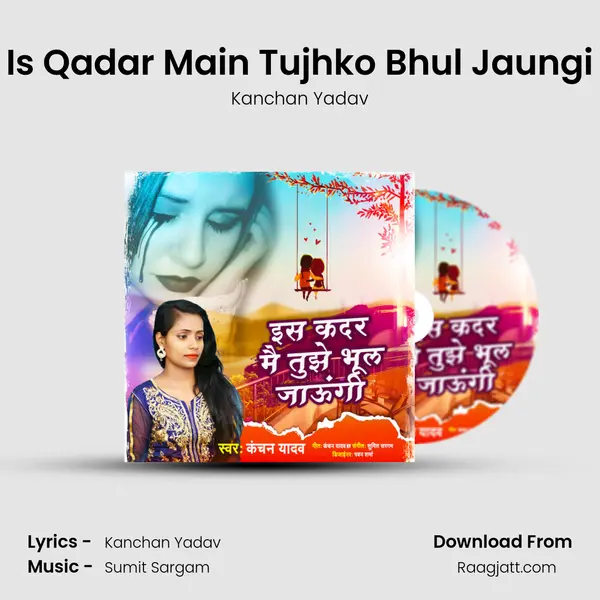 Is Qadar Main Tujhko Bhul Jaungi - Kanchan Yadav album cover 