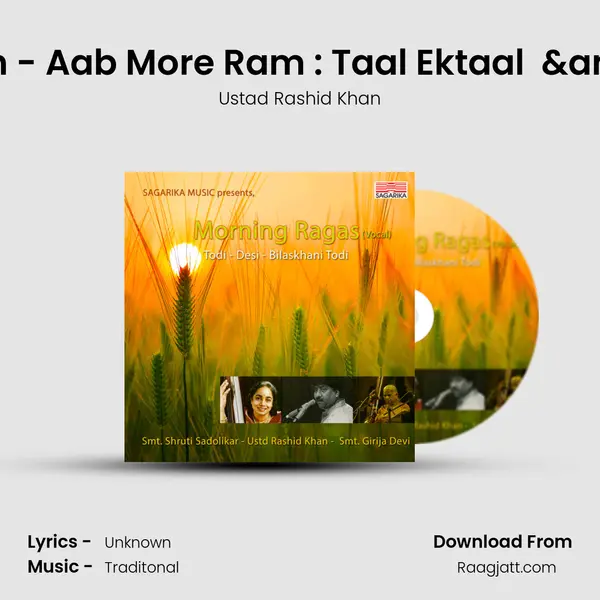 Raag Todi -Bandish - Aab More Ram : Taal Ektaal ( Vilambit) & Bandish - Ab M - Ustad Rashid Khan album cover 