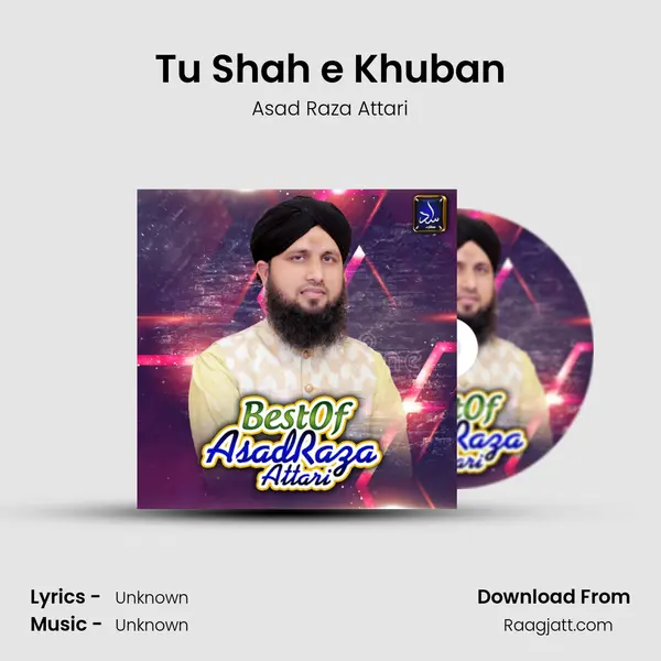 Tu Shah e Khuban - Asad Raza Attari album cover 