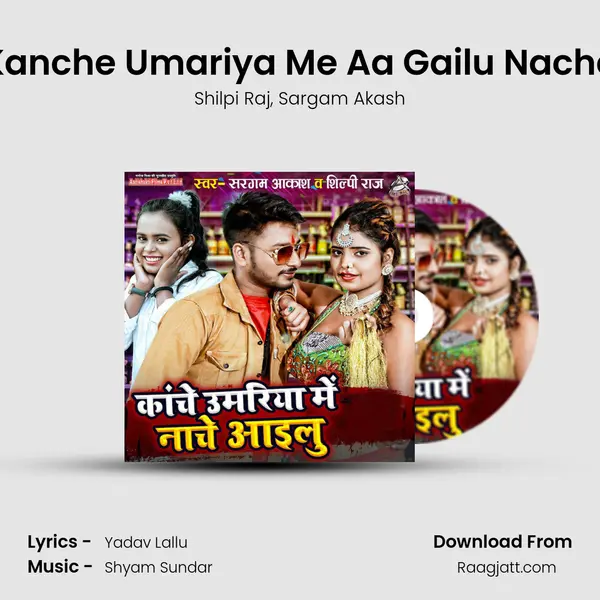 Kanche Umariya Me Aa Gailu Nache - Shilpi Raj album cover 