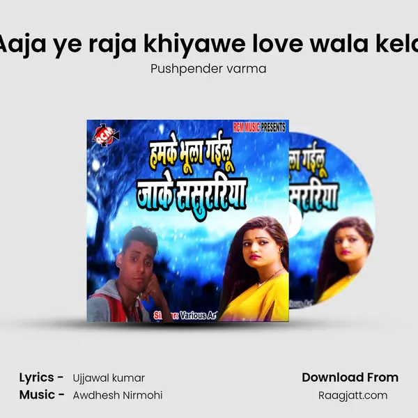 Aaja ye raja khiyawe love wala kela mp3 song