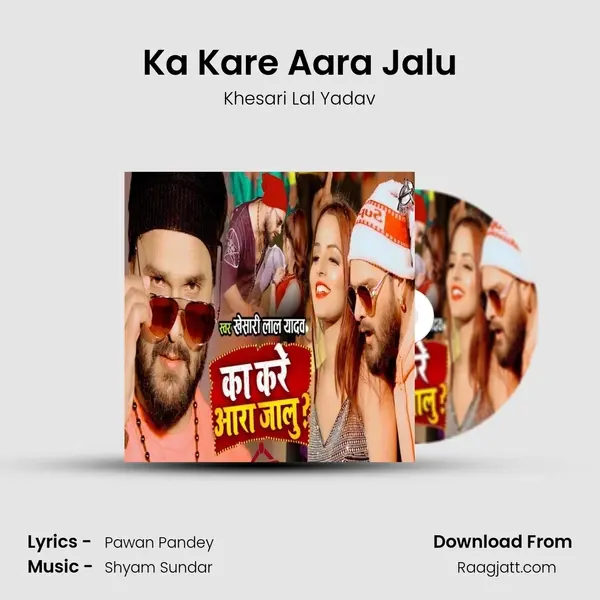 Ka Kare Aara Jalu - Khesari Lal Yadav album cover 