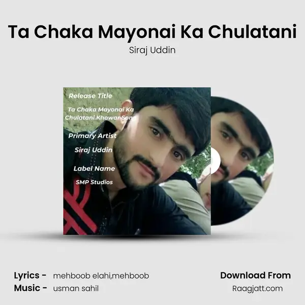 Ta Chaka Mayonai Ka Chulatani - Siraj Uddin mp3 song