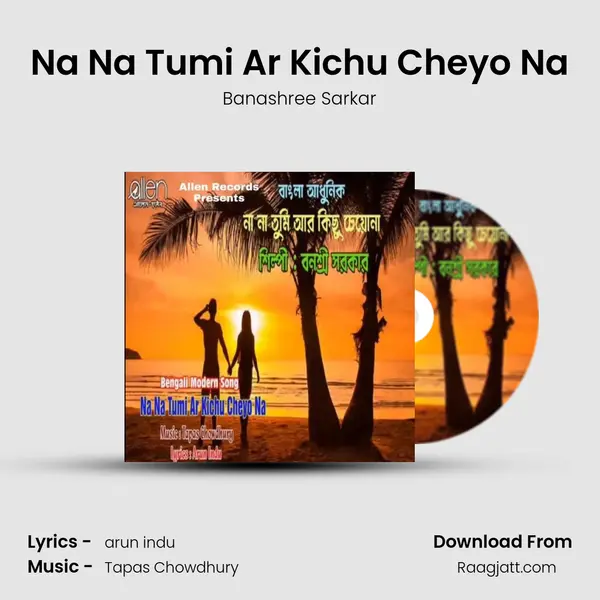 Na Na Tumi Ar Kichu Cheyo Na mp3 song