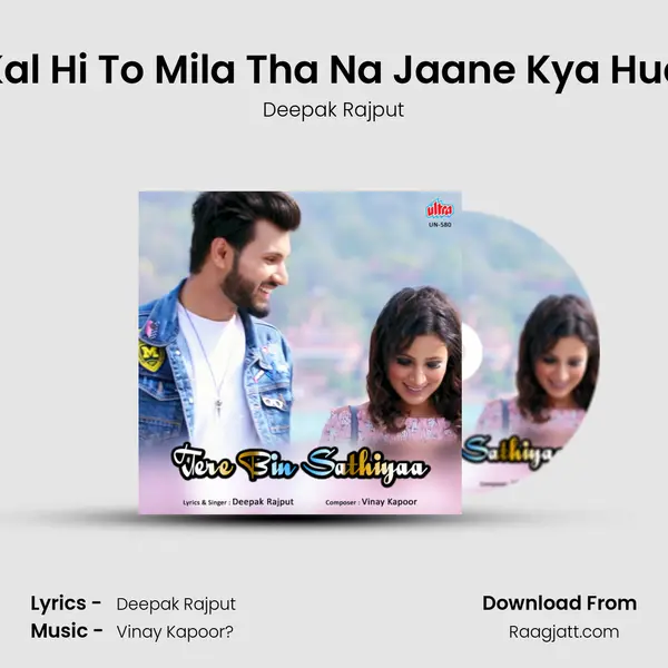 Kal Hi To Mila Tha Na Jaane Kya Hua - Deepak Rajput album cover 