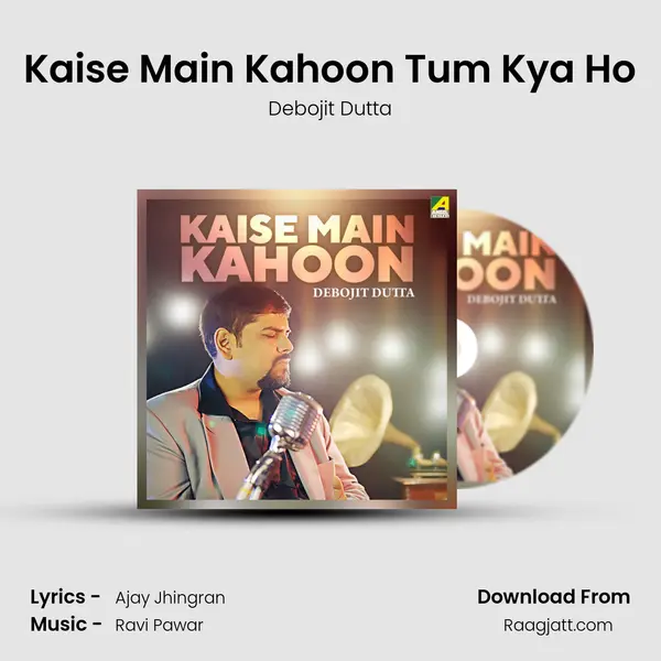 Kaise Main Kahoon Tum Kya Ho - Debojit Dutta album cover 