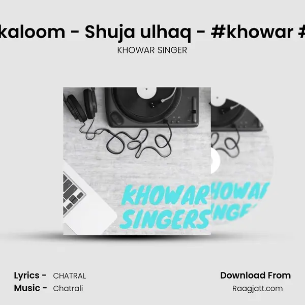 Sher e mulko kaloom - Shuja ulhaq - #khowar #Chitralisong. mp3 song